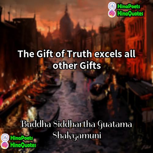 Buddha Siddhartha Guatama Shakyamuni Quotes | The Gift of Truth excels all other